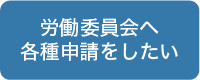 労働委員会へ各種申請をしたい